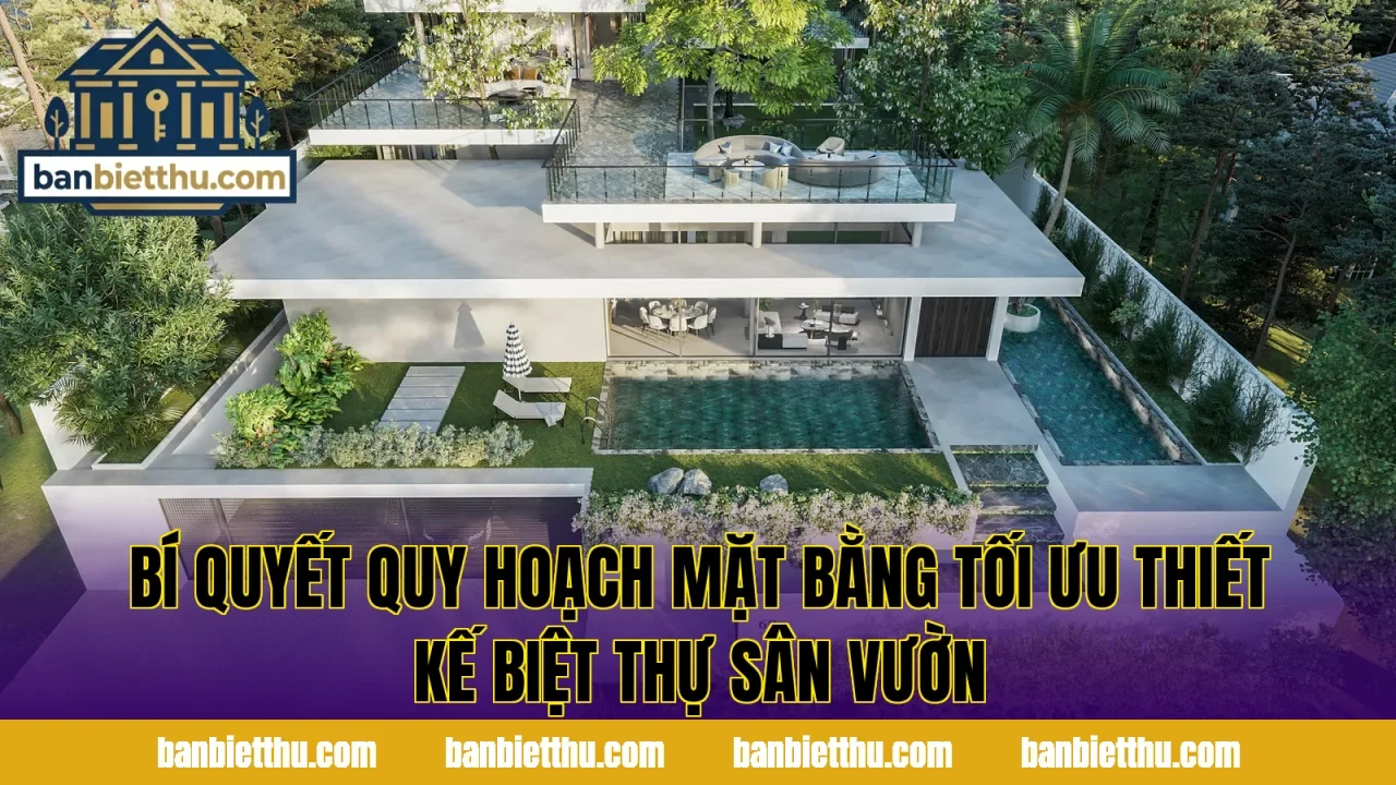 Bí quyết quy hoạch mặt bằng tối ưu thiết kế biệt thự sân vườn