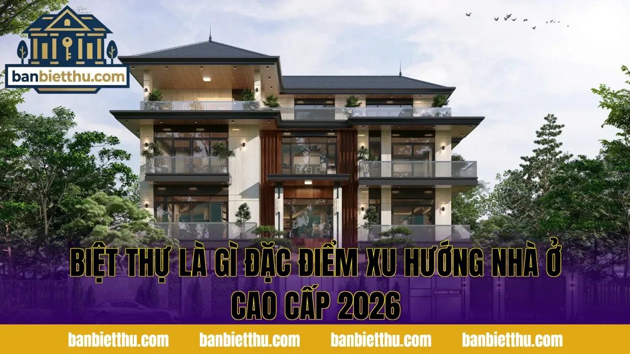 Biệt Thự Là Gì Đặc Điểm Xu Hướng Nhà Ở Cao Cấp 2026