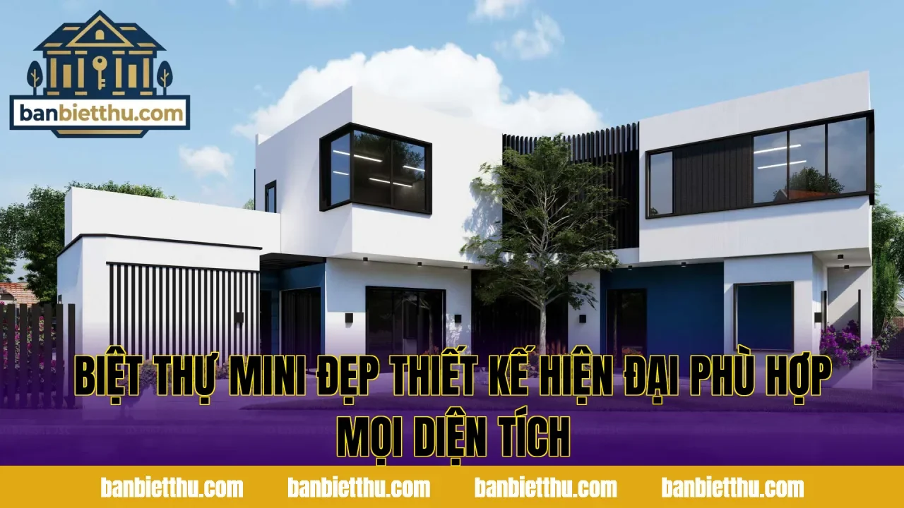 Biệt Thự Mini Đẹp Thiết Kế Hiện Đại Phù Hợp Mọi Diện Tích