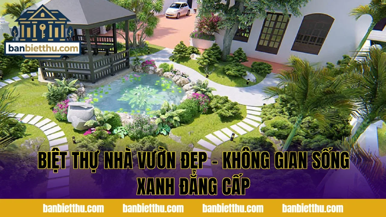 Biệt Thự Nhà Vườn Đẹp – Không Gian Sống Xanh Đẳng Cấp