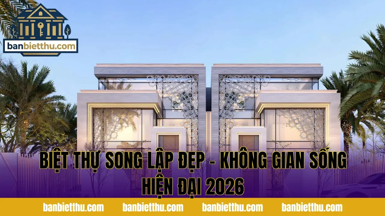 Biệt Thự Song Lập Đẹp – Không Gian Sống Hiện Đại 2026