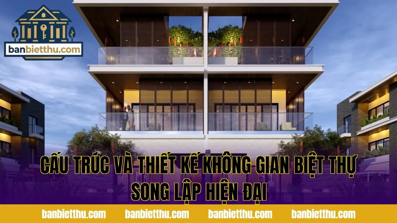 Cấu trúc và thiết kế không gian biệt thự song lập hiện đại