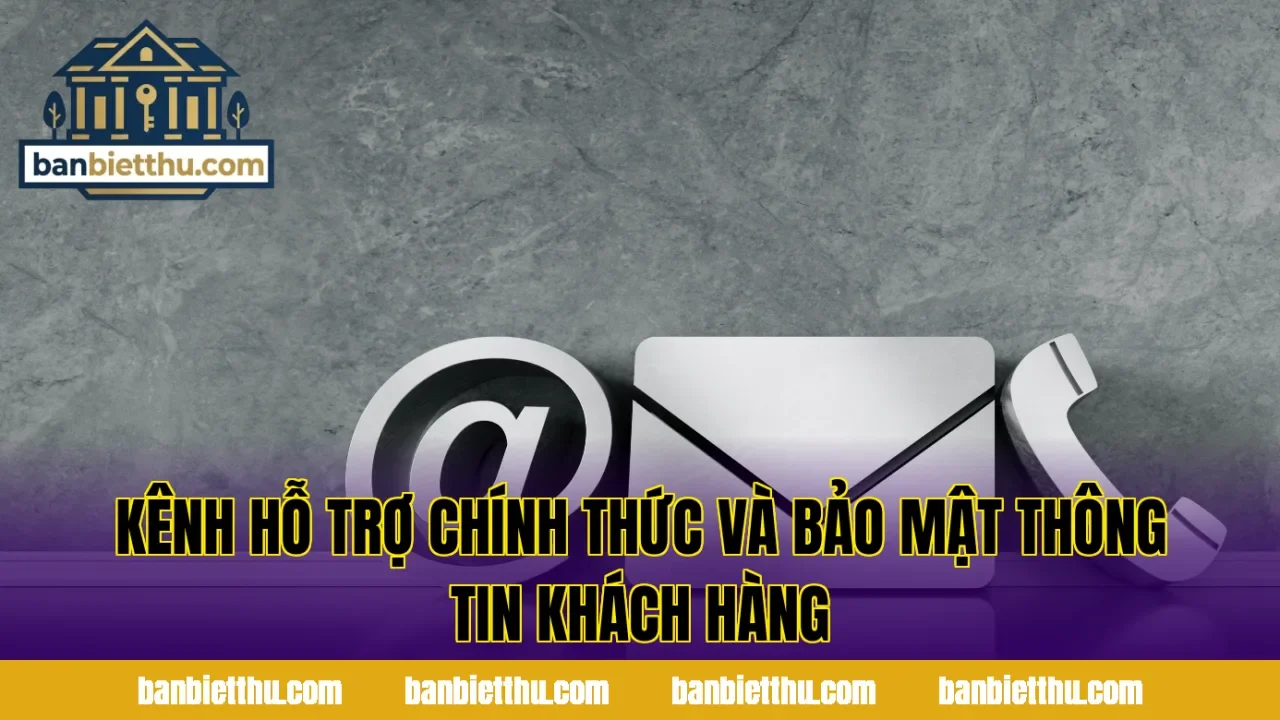 Kênh hỗ trợ chính thức và bảo mật thông tin khách hàng