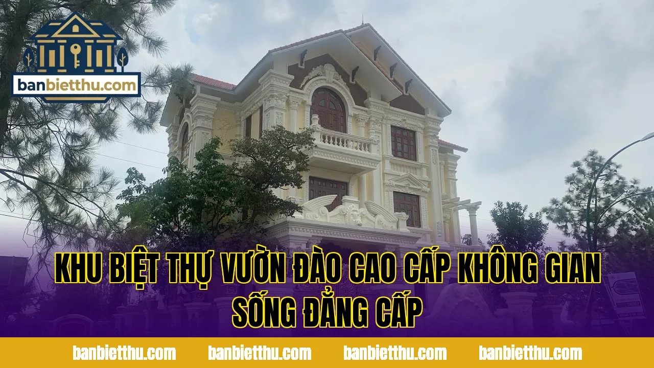 Khu Biệt Thự Vườn Đào Cao Cấp Không Gian Sống Đẳng Cấp