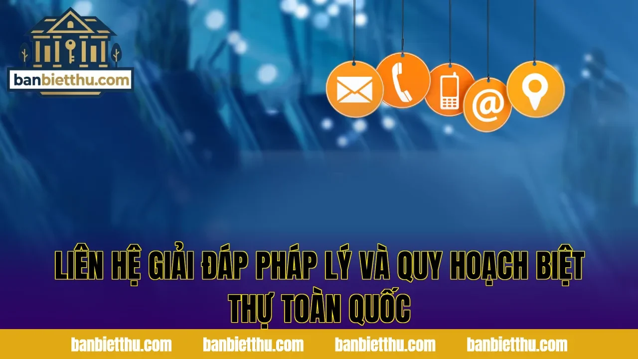 Liên hệ giải đáp pháp lý và quy hoạch biệt thự toàn quốc