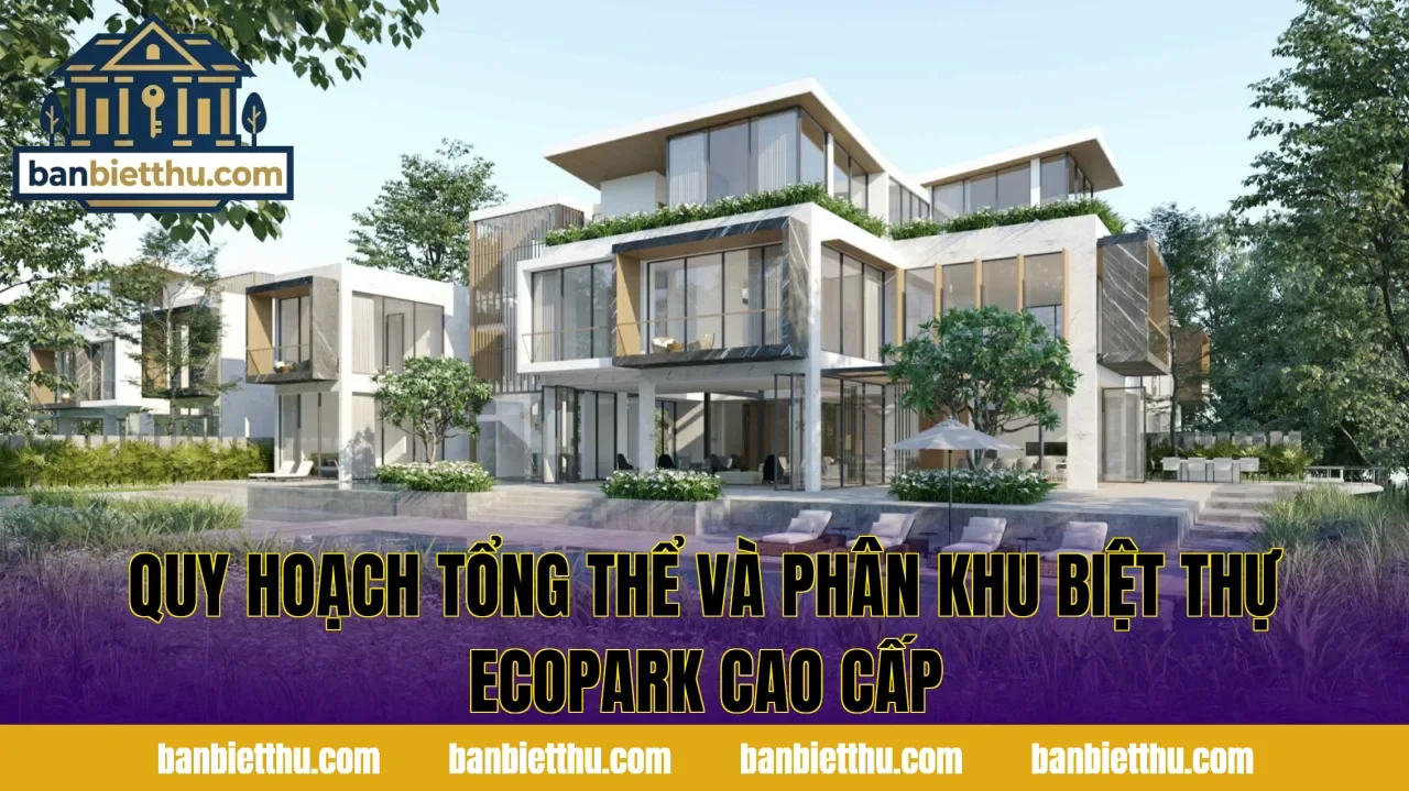 Quy hoạch tổng thể và phân khu biệt thự Ecopark cao cấp