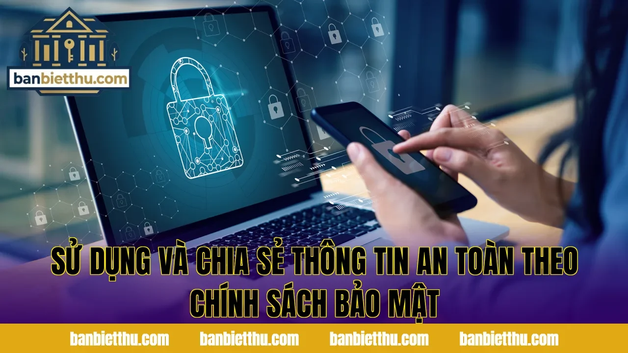 Sử dụng và chia sẻ thông tin an toàn theo chính sách bảo mật
