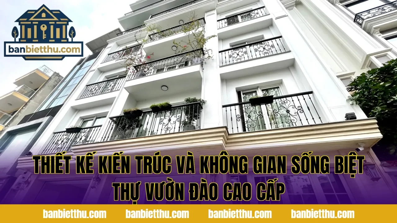 Thiết kế kiến trúc và không gian sống biệt thự Vườn Đào cao cấp